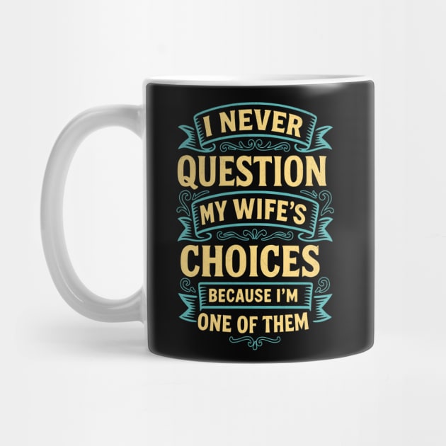 I Never Question My Wife's Choices Funny Husband Design by Designed By Marty
